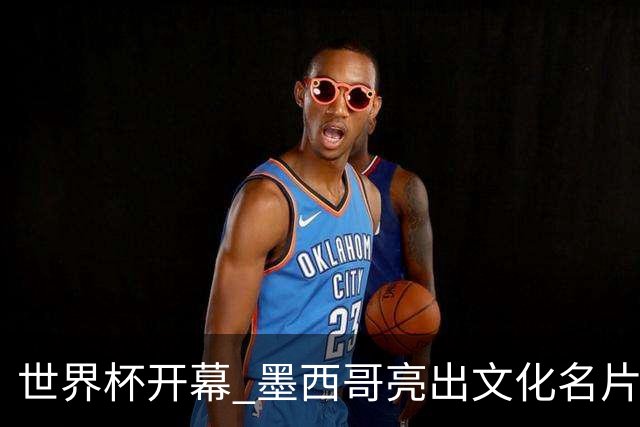 世界杯开幕 墨西哥亮出文化名片